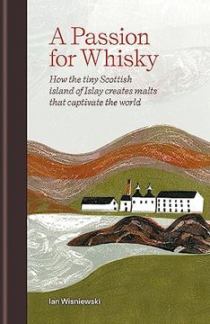 portada A Passion for Whisky: How the Tiny Scottish Island of Islay Creates Malts That Captivate the World 