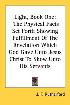 portada light, book one: the physical facts set forth showing fulfillment of the revelation which god gave unto jesus christ to show unto his s (en Inglés)