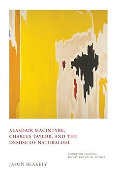portada Alasdair Macintyre, Charles Taylor, and the Demise of Naturalism: Reunifying Political Theory and Social Science (en Inglés)
