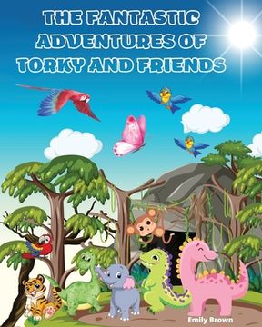 portada The Fantastic Adventures of Torky and Friends: A tale of cheerfulness, kindness and brotherhood that brings smiles to all thejungle animals (en Inglés)