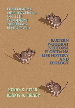 portada ecological observations on the woodrat, neotoma floridana and eastern woodrat, neotoma floridana: life history and ecology (en Inglés)