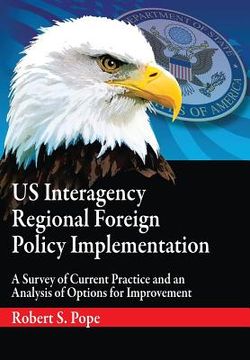 portada Us Interagency Regional Foreign Policy Implementation: A Survey of Current Practice and an Analysis of Options for Improvement