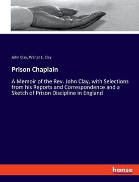portada Prison Chaplain: A Memoir of the Rev. John Clay, with Selections from his Reports and Correspondence and a Sketch of Prison Discipline
