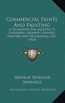 portada commercial paints and painting: a handbook for architects, engineers, property owners, painters and decorators, etc. (1914) (en Inglés)