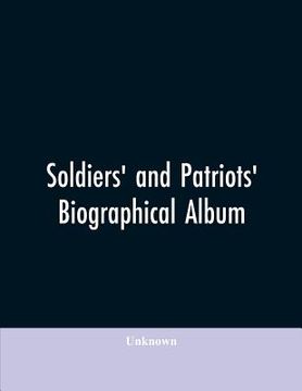portada Soldiers' and patriots' biographical album: containing biographies and portraits of soldiers and loyal citizens in the American conflict, together wit