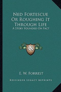 portada ned fortescue or roughing it through life: a story founded on fact (en Inglés)
