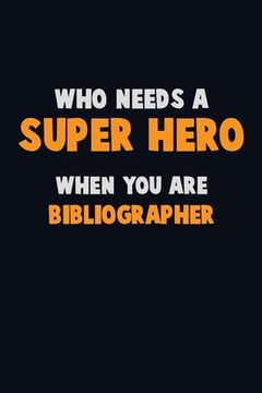 portada Who Need A SUPER HERO, When You Are Bibliographer: 6X9 Career Pride 120 pages Writing Notebooks (en Inglés)