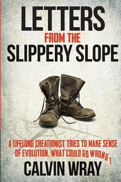 portada Letters From The Slippery Slope: A Lifelong Creationist Tries To Make Sense Of Evolution. What Could Go Wrong? (en Inglés)