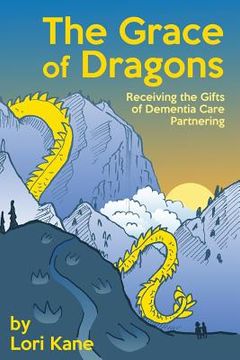 portada The Grace of Dragons: Receiving the Gifts of Dementia Care Partnering (in English)