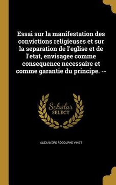 portada Essai sur la manifestation des convictions religieuses et sur la separation de l'eglise et de l'etat, envisagee comme consequence necessaire et comme (in French)