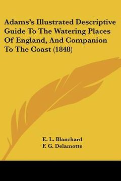 portada adams's illustrated descriptive guide to the watering places of england, and companion to the coast (1848) (in English)