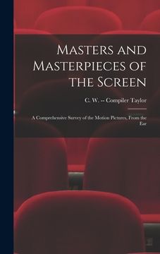 portada Masters and Masterpieces of the Screen: a Comprehensive Survey of the Motion Pictures, From the Ear (en Inglés)