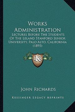 portada works administration: lectures before the students of the leland stanford junior university, palo alto, california (1895)
