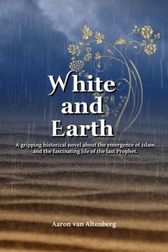 portada White and Earth: A gripping historical novel about the emergence of Islam and the fascinating life of the last Prophet. (en Inglés)
