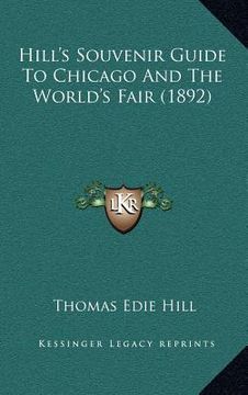 portada hill's souvenir guide to chicago and the world's fair (1892) (in English)