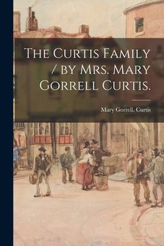 portada The Curtis Family / by Mrs. Mary Gorrell Curtis. (en Inglés)