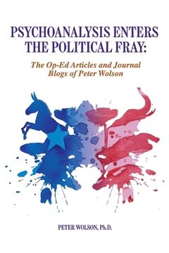 portada Psychoanalysis Enters the Political Fray: Op-Ed Articles and Journal Blogs of Peter Wolson (en Inglés)