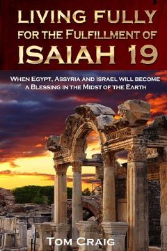 portada Living Fully for the Fulfillment of Isaiah 19: When Egypt, Assyria and Israel Will Become a Blessing in the Midst of the Earth (en Inglés)