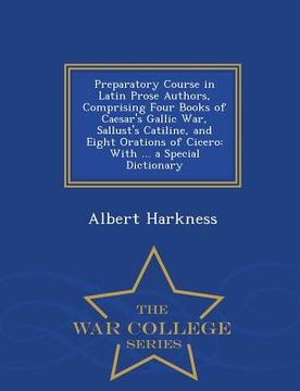 portada Preparatory Course in Latin Prose Authors, Comprising Four Books of Caesar's Gallic War, Sallust's Catiline, and Eight Orations of Cicero: With ... a (en Latin)