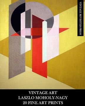 portada Vintage Art: Laszlo Moholy-Nagy: 20 Fine Art Prints: Abstract Ephemera for Framing, Collage, Decoupage and Home Decor (en Inglés)