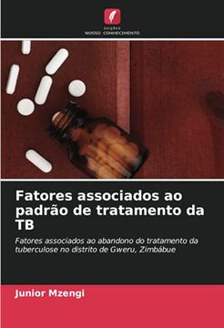 portada Fatores Associados ao Padrão de Tratamento da tb: Fatores Associados ao Abandono do Tratamento da Tuberculose no Distrito de Gweru, Zimbábue (en Portugués)