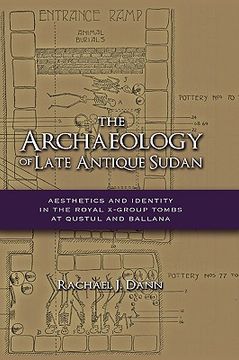 portada the archaeology of late antique sudan: aesthetics and identity in the royal x-group tombs at qustul and ballana (in English)