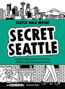 portada Secret Seattle (Seattle Walk Report): An Illustrated Guide to the City'S Offbeat and Overlooked History (en Inglés)