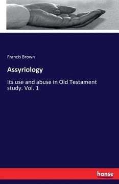 portada Assyriology: Its use and abuse in Old Testament study. Vol. 1 (en Inglés)