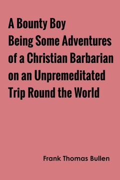 portada A Bounty Boy Being Some Adventures of a Christian Barbarian on an Unpremeditated Trip Round the World