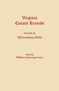 portada Virginia County Records. Volume III: Williamsburg Wills. Being a Transcription from the Original Files at the Chancery Court of Williamsburg (in English)