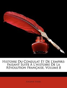 portada Histoire Du Consulat Et De L'empire: Faisant Suite À L'histoire De La Révolution Française, Volume 8 (en Francés)