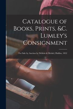 portada Catalogue of Books, Prints, &c. Lumley's Consignment [microform]: for Sale by Auction by Deblois & Merkel, Halifax, 1852 (en Inglés)