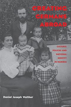 portada Creating Germans Abroad: Cultural Policies and National Identity in Namibia 