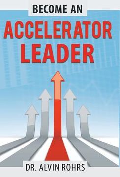 portada Become an Accelerator Leader: Accelerate Yourself, Others, and Your Organization to Maximize Impact (in English)