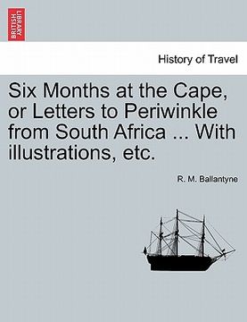 portada six months at the cape, or letters to periwinkle from south africa ... with illustrations, etc. (in English)