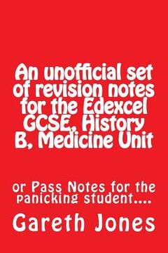 portada An unofficial set of revision notes for the Edexcel GCSE, History B, Medicine Unit: or Pass Notes for the panicking student.... (en Inglés)