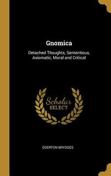 portada Gnomica: Detached Thoughts, Sententious, Axiomatic, Moral and Critical (en Inglés)