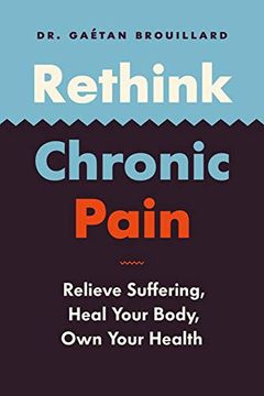 portada Rethink Chronic Pain: Relieve Suffering, Heal Your Body, own Your Health 