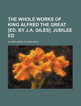 portada the whole works of king alfred the great [ed. by j.a. giles]. jubilee ed