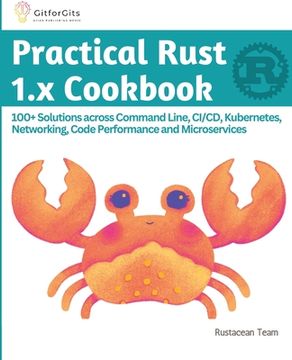 portada Practical Rust 1.x Cookbook: 100+ Solutions across Command Line, CI/CD, Kubernetes, Networking, Code Performance and Microservices (in English)