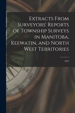 portada Extracts From Surveyors' Reports of Township Surveys in Manitoba, Keewatin, and North West Territories [microform]: 1879 (en Inglés)