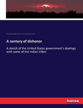 portada A century of dishonor: A sketch of the United States government's dealings with some of the Indian tribes (en Inglés)