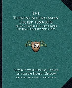 portada the torrens australasian digest, 1860-1898: being a digest of cases under the real property acts (1899) (en Inglés)