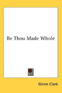 portada be thou made whole (en Inglés)