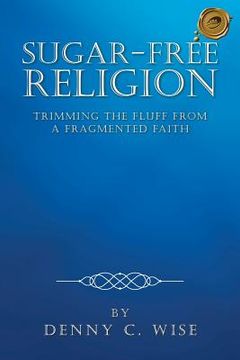 portada Sugar-Free Religion: Trimming the Fluff from a Fragmented Faith (en Inglés)