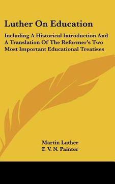 portada luther on education: including a historical introduction and a translation of the reformer's two most important educational treatises (in English)