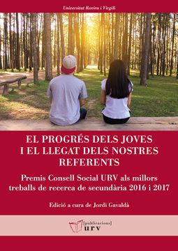 portada El Progrés Dels Joves i el Llegat Dels Nostres Referents: Premis Consell Social urv als Millors Treballs de Recerca de Secundària 2016 i 2017 (Universitat Rovira i Virgili) (en Catalá)