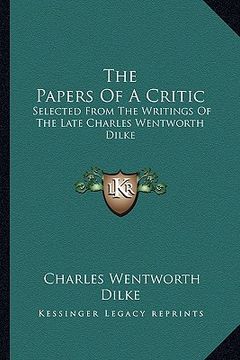 portada the papers of a critic: selected from the writings of the late charles wentworth dilke