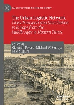 portada The Urban Logistic Network: Cities, Transport and Distribution in Europe from the Middle Ages to Modern Times (en Inglés)