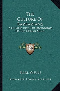 portada the culture of barbarians: a glimpse into the beginnings of the human mind (en Inglés)